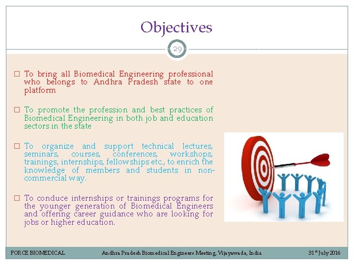 Objectives 29 � To bring all Biomedical Engineering professional who belongs to Andhra Pradesh Objectives 29 � To bring all Biomedical Engineering professional who belongs to Andhra Pradesh