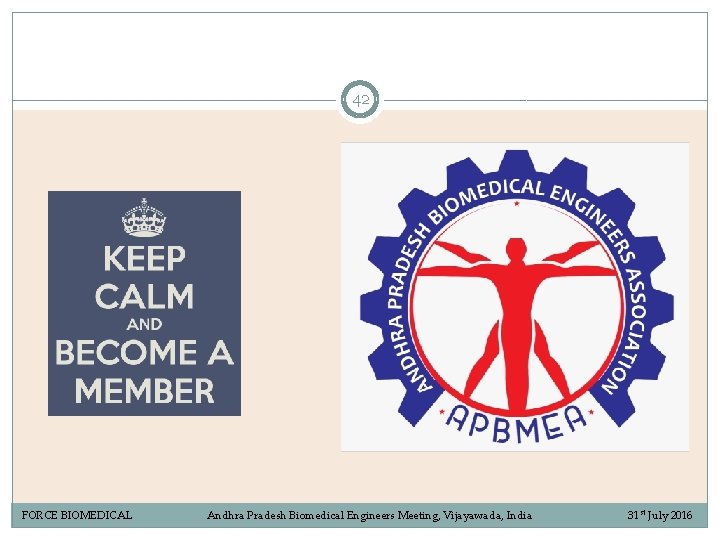 42 FORCE BIOMEDICAL Andhra Pradesh Biomedical Engineers Meeting, Vijayawada, India 31 st July 2016 42 FORCE BIOMEDICAL Andhra Pradesh Biomedical Engineers Meeting, Vijayawada, India 31 st July 2016