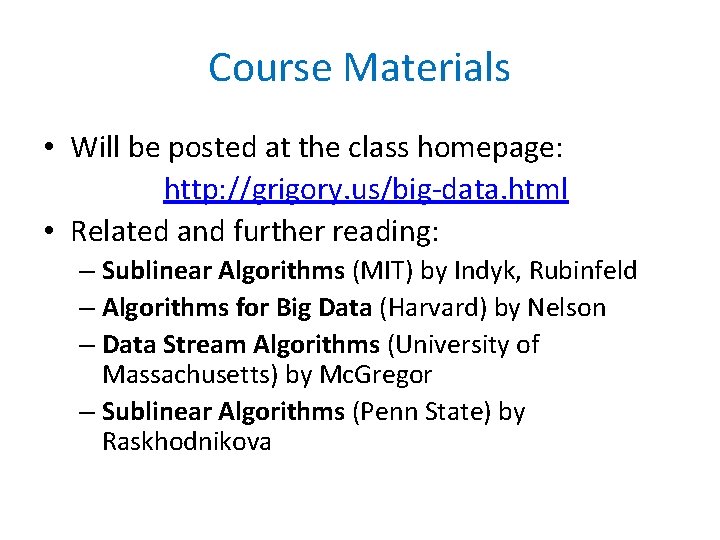 Course Materials • Will be posted at the class homepage: http: //grigory. us/big-data. html