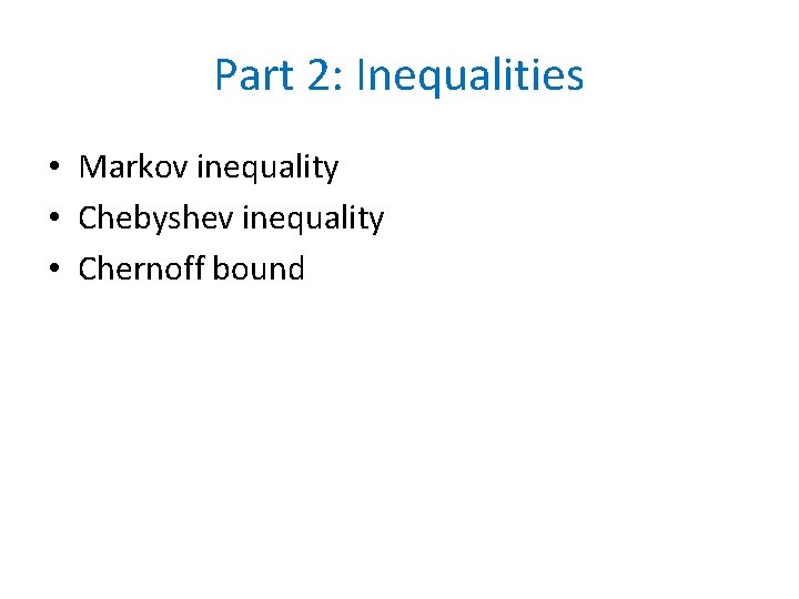 Part 2: Inequalities • Markov inequality • Chebyshev inequality • Chernoff bound 