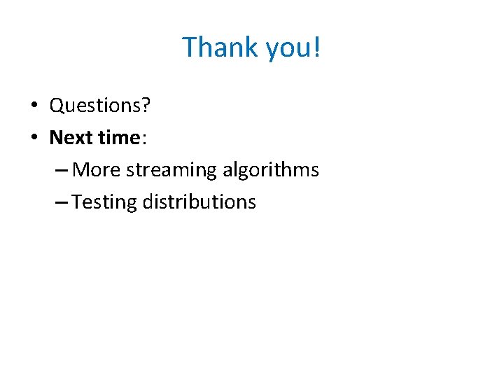 Thank you! • Questions? • Next time: – More streaming algorithms – Testing distributions