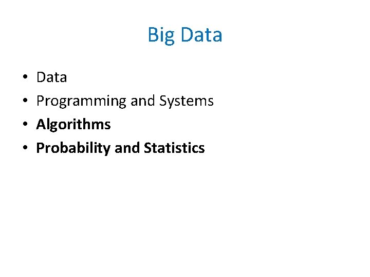 Big Data • • Data Programming and Systems Algorithms Probability and Statistics 