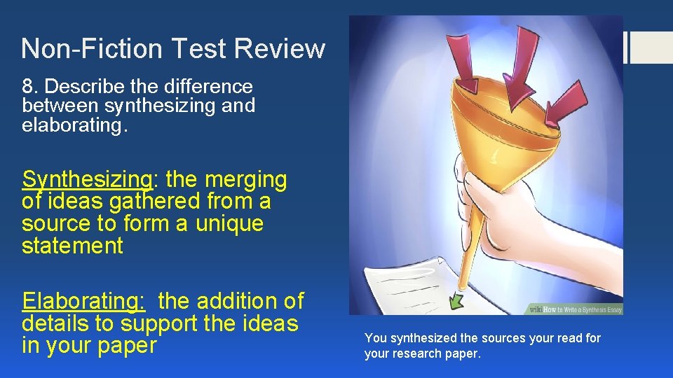 Non-Fiction Test Review 8. Describe the difference between synthesizing and elaborating. Synthesizing: the merging
