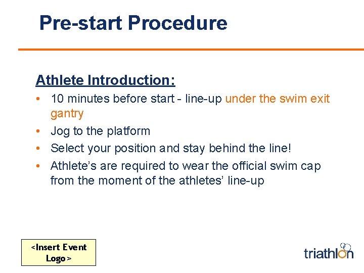 Pre-start Procedure Athlete Introduction: • 10 minutes before start - line-up under the swim