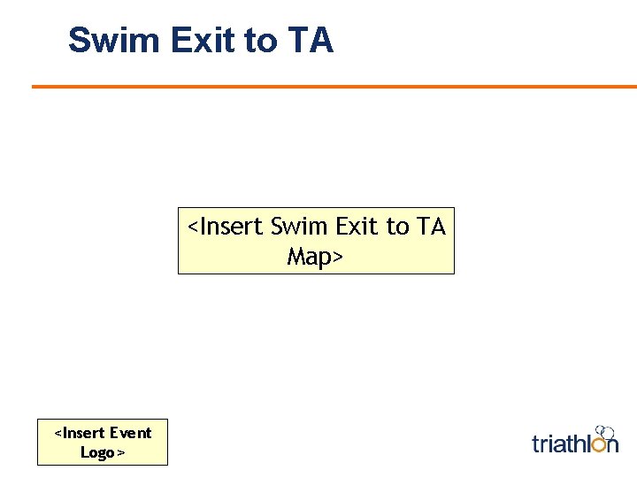 Swim Exit to TA <Insert Swim Exit to TA Map> <Insert Event Logo> 