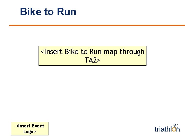 Bike to Run <Insert Bike to Run map through TA 2> <Insert Event Logo>