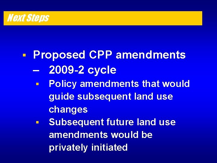 Next Steps § Proposed CPP amendments – 2009 -2 cycle Policy amendments that would