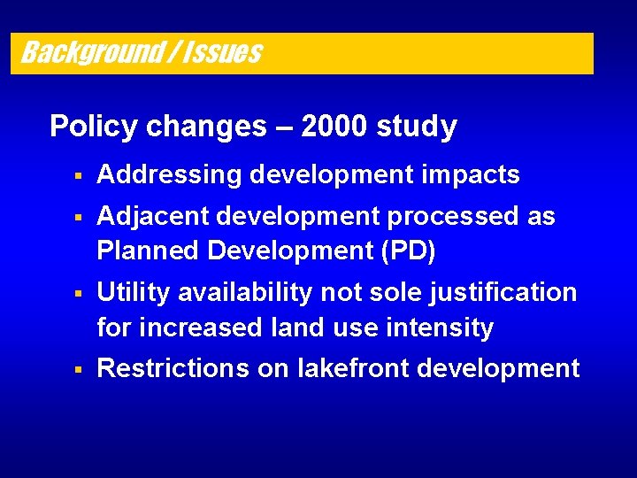 Background / Issues Policy changes – 2000 study § Addressing development impacts § Adjacent