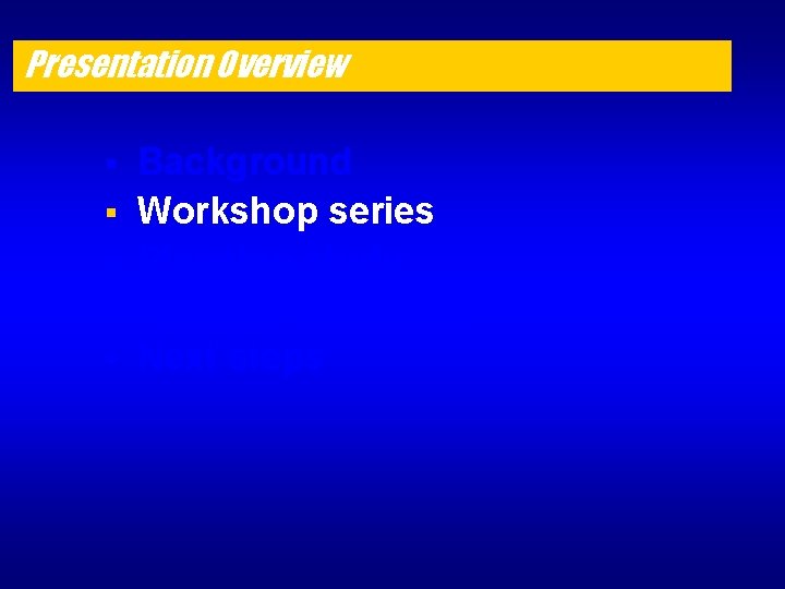 Presentation Overview § § § Background Workshop series Planning study Recommendations Next steps 