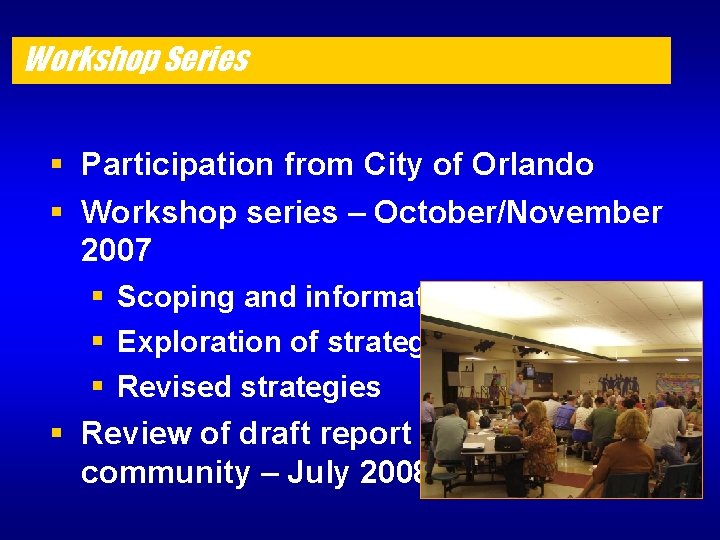 Workshop Series § Participation from City of Orlando § Workshop series – October/November 2007