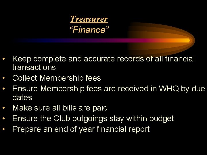 Treasurer “Finance” • Keep complete and accurate records of all financial transactions • Collect