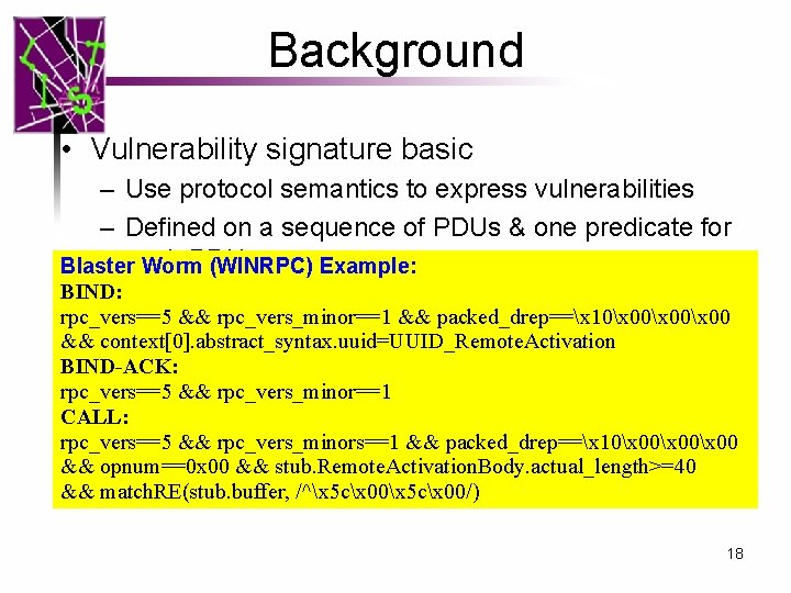 Background • Vulnerability signature basic – Use protocol semantics to express vulnerabilities – Defined