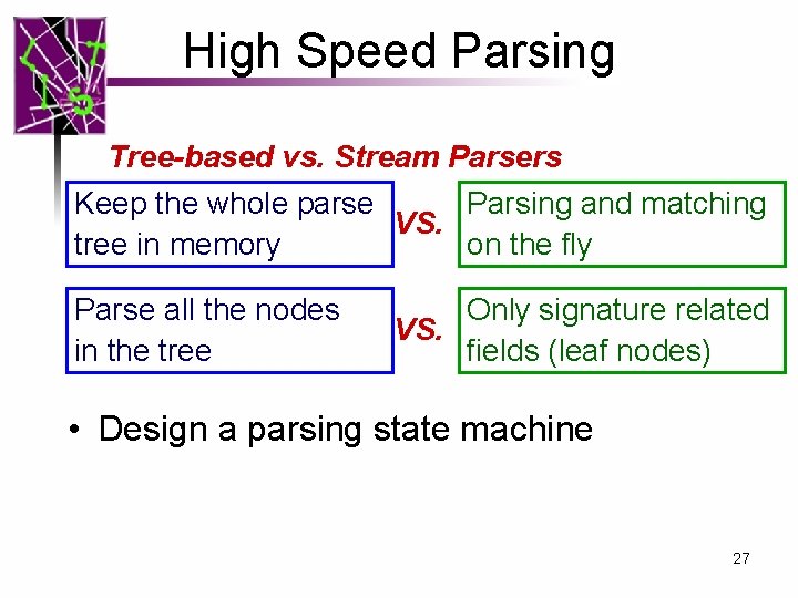 High Speed Parsing Tree-based vs. Stream Parsers Keep the whole parse Parsing and matching