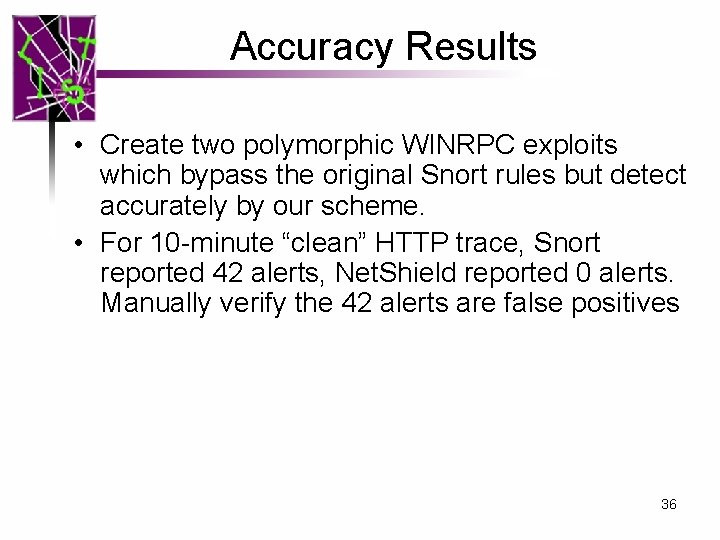Accuracy Results • Create two polymorphic WINRPC exploits which bypass the original Snort rules