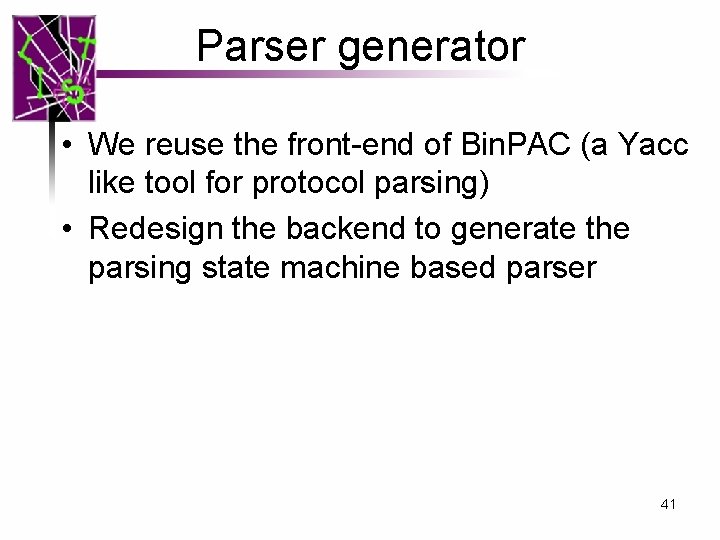 Parser generator • We reuse the front-end of Bin. PAC (a Yacc like tool