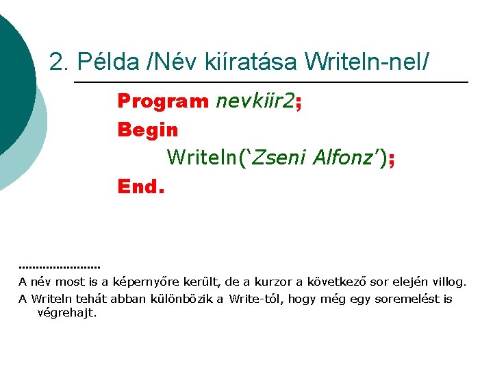 2. Példa /Név kiíratása Writeln-nel/ Program nevkiir 2; Begin Writeln(‘Zseni Alfonz’); End. ………… A