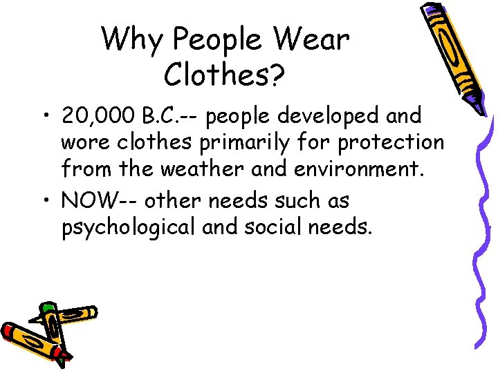 Why People Wear Clothes? • 20, 000 B. C. -- people developed and wore