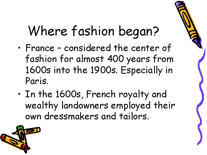 Where fashion began? • France – considered the center of fashion for almost 400