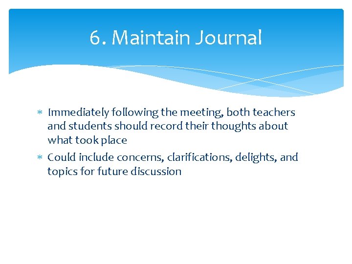 6. Maintain Journal Immediately following the meeting, both teachers and students should record their