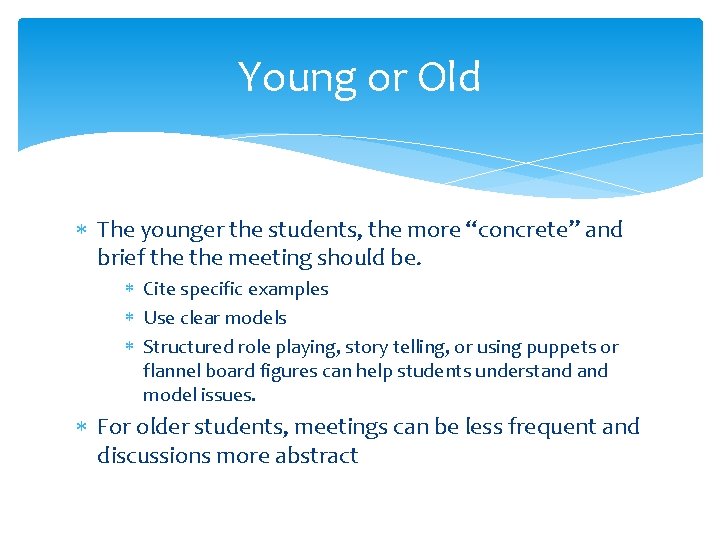 Young or Old The younger the students, the more “concrete” and brief the meeting