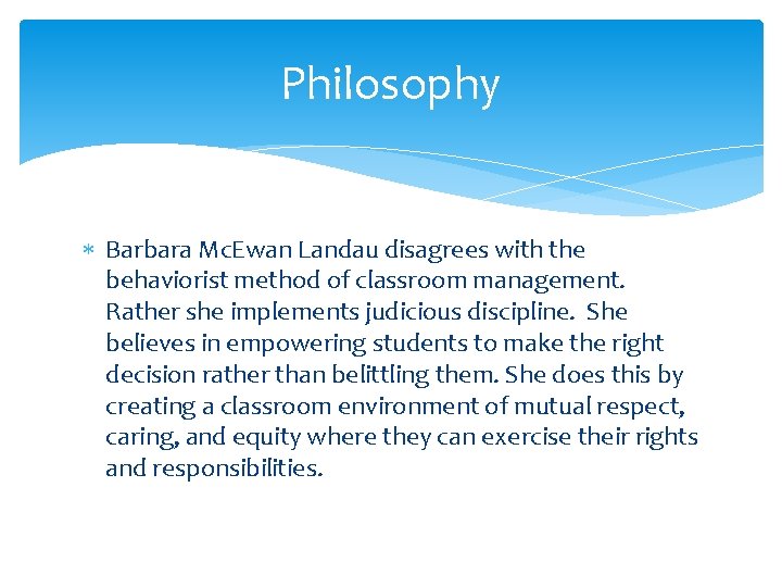 Philosophy Barbara Mc. Ewan Landau disagrees with the behaviorist method of classroom management. Rather