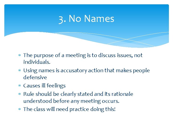3. No Names The purpose of a meeting is to discuss issues, not individuals.