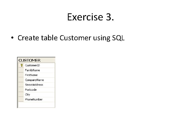 Exercise 3. • Create table Customer using SQL Exercise 3. • Create table Customer using SQL