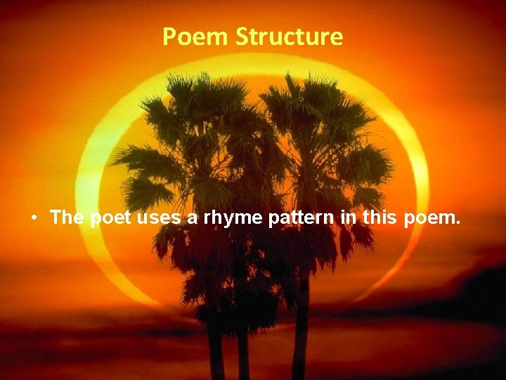 Poem Structure • The poet uses a rhyme pattern in this poem. 