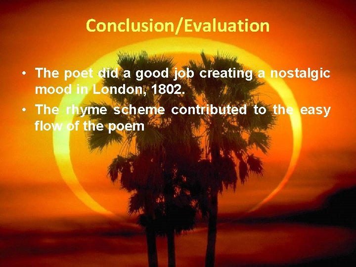 Conclusion/Evaluation • The poet did a good job creating a nostalgic mood in London,