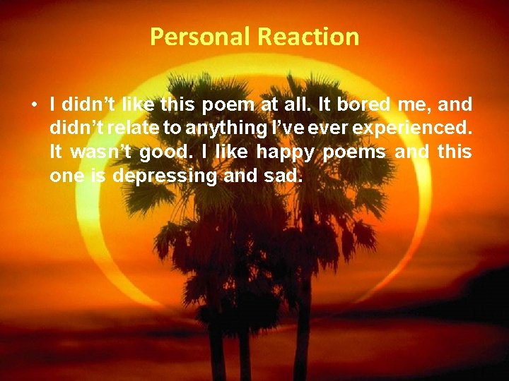 Personal Reaction • I didn’t like this poem at all. It bored me, and