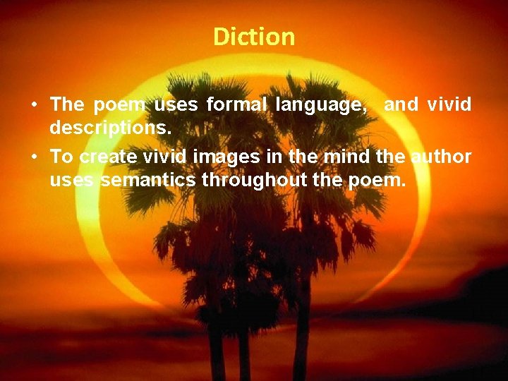 Diction • The poem uses formal language, and vivid descriptions. • To create vivid