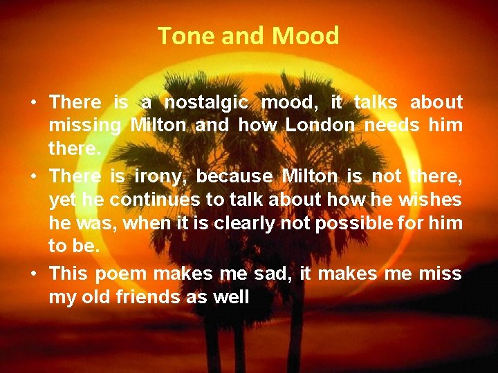 Tone and Mood • There is a nostalgic mood, it talks about missing Milton