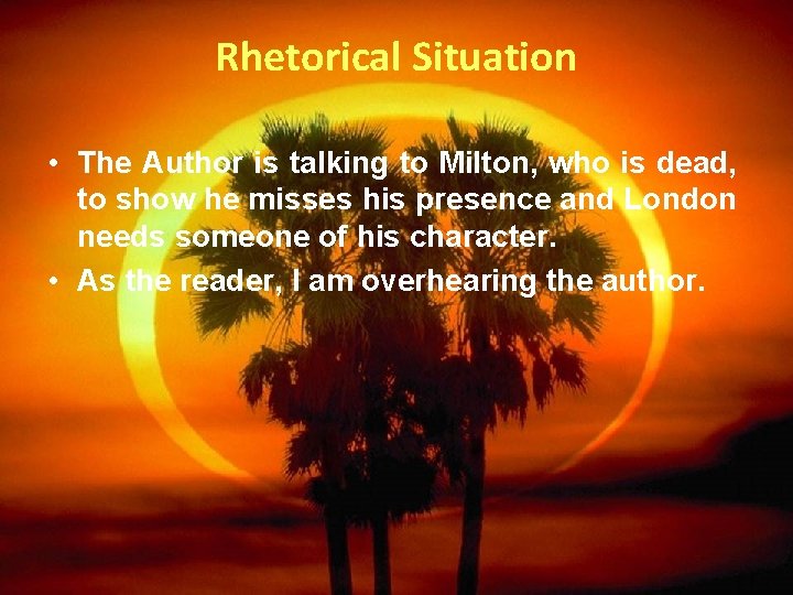 Rhetorical Situation • The Author is talking to Milton, who is dead, to show