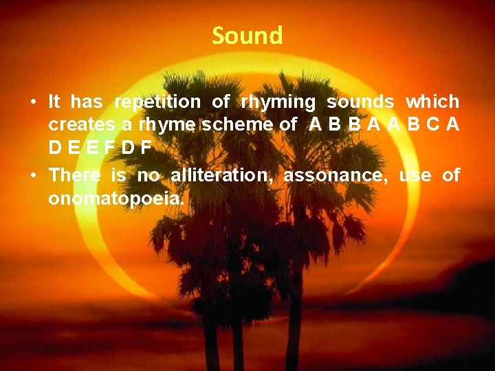 Sound • It has repetition of rhyming sounds which creates a rhyme scheme of