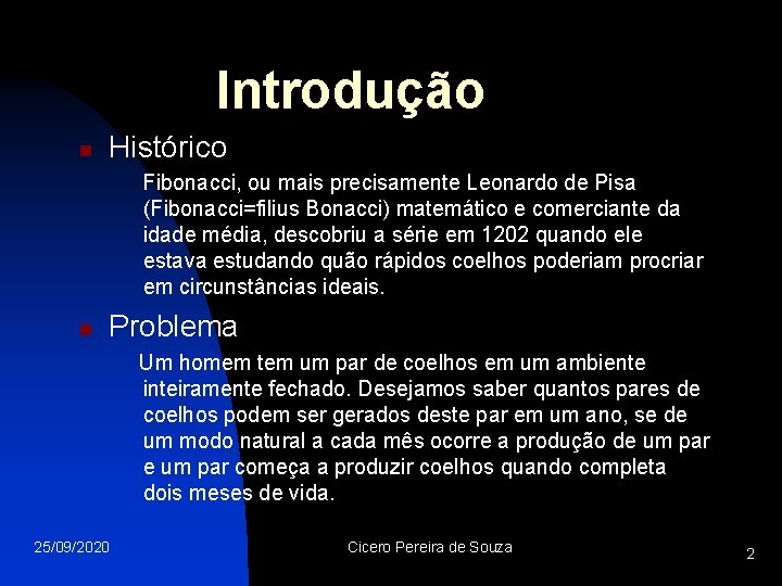 Introdução n Histórico Fibonacci, ou mais precisamente Leonardo de Pisa (Fibonacci=filius Bonacci) matemático e