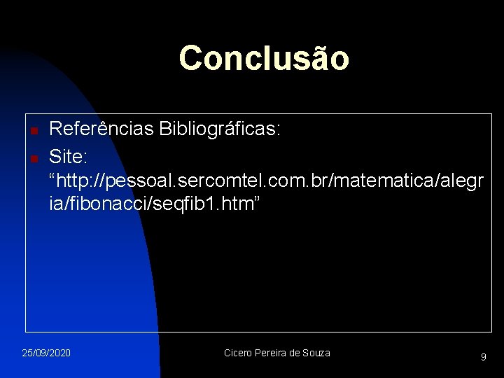 Conclusão n n Referências Bibliográficas: Site: “http: //pessoal. sercomtel. com. br/matematica/alegr ia/fibonacci/seqfib 1. htm”