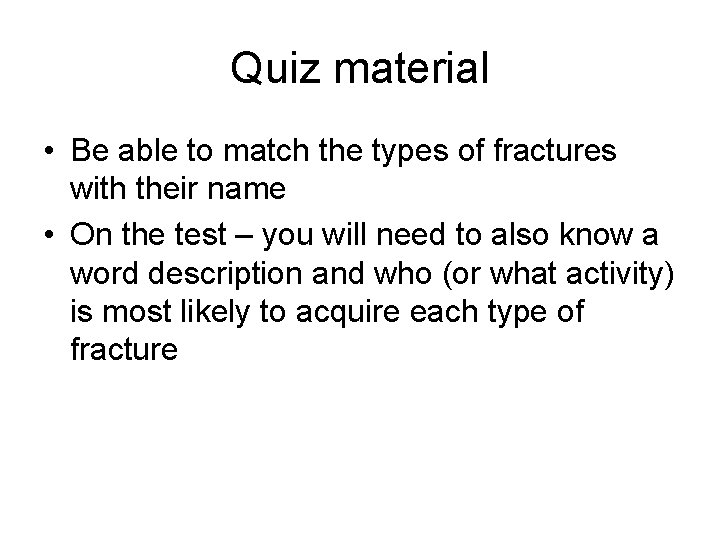 Quiz material • Be able to match the types of fractures with their name
