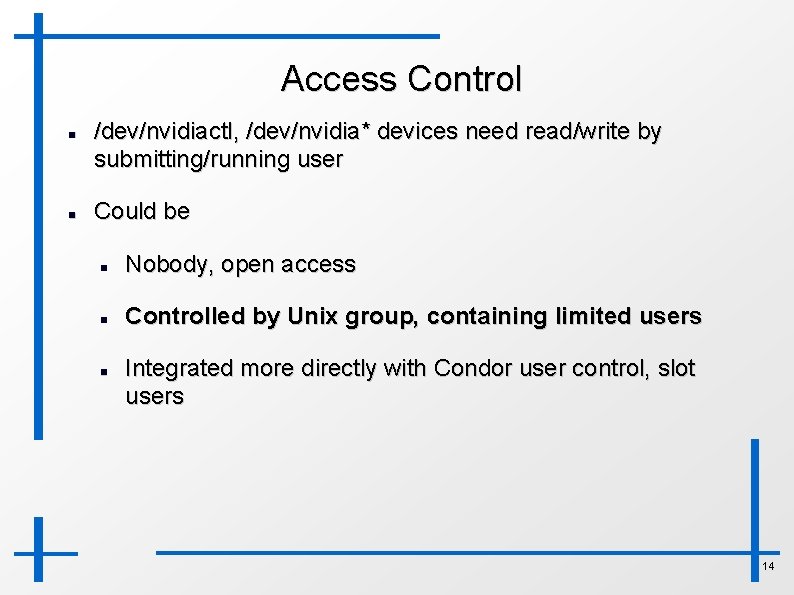 Access Control /dev/nvidiactl, /dev/nvidia* devices need read/write by submitting/running user Could be Nobody, open