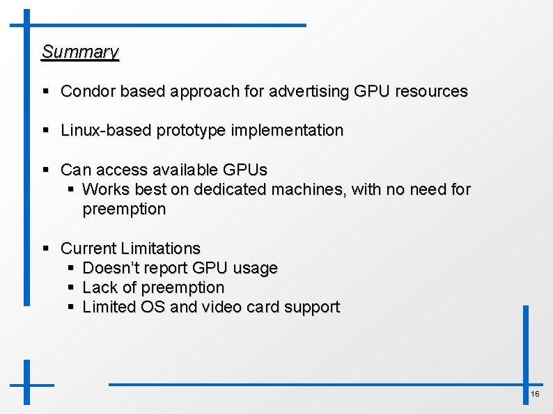 Summary § Condor based approach for advertising GPU resources § Linux-based prototype implementation §