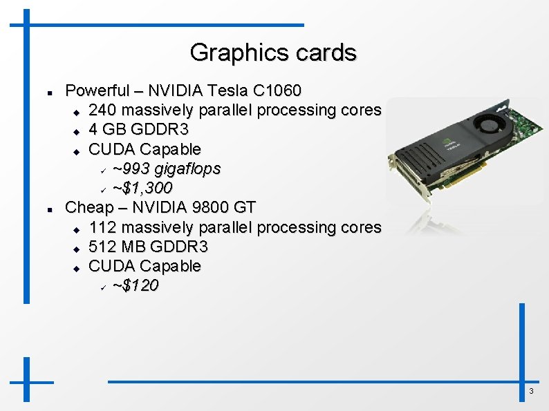 Graphics cards Powerful – NVIDIA Tesla C 1060 240 massively parallel processing cores 4