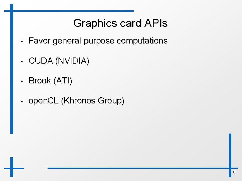 Graphics card APIs § Favor general purpose computations § CUDA (NVIDIA) § Brook (ATI)
