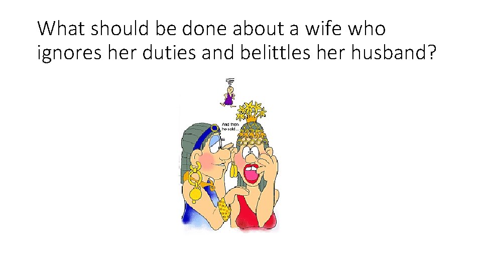 What should be done about a wife who ignores her duties and belittles her