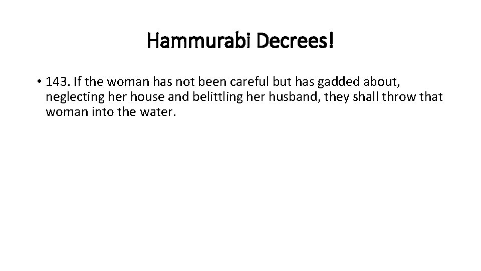 Hammurabi Decrees! • 143. If the woman has not been careful but has gadded