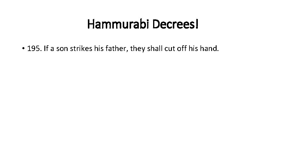 Hammurabi Decrees! • 195. If a son strikes his father, they shall cut off