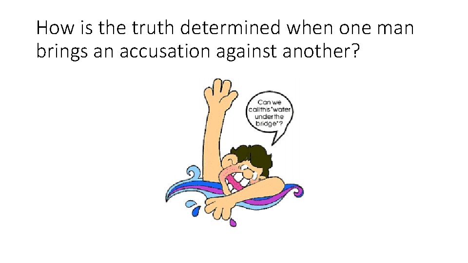 How is the truth determined when one man brings an accusation against another? 