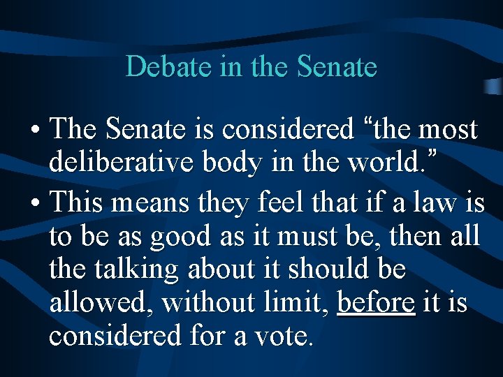 Debate in the Senate • The Senate is considered “the most deliberative body in