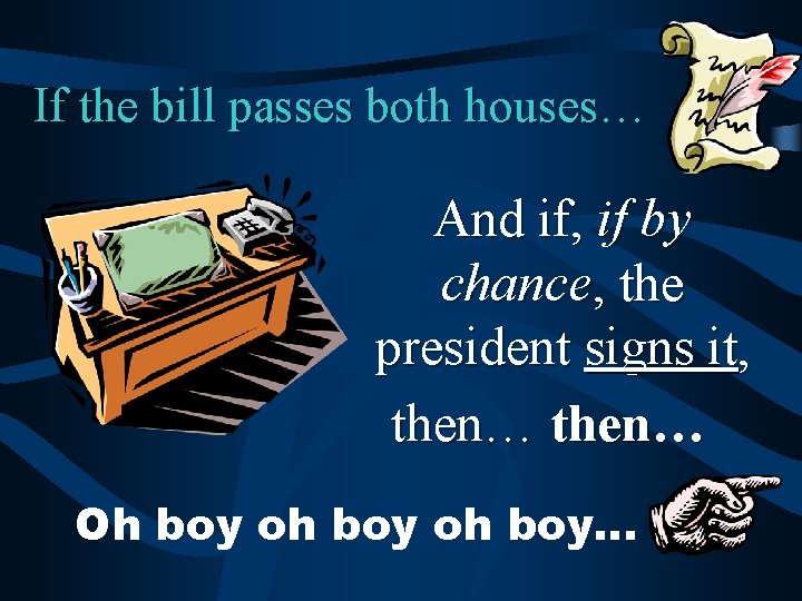 If the bill passes both houses… And if, if by chance, the president signs