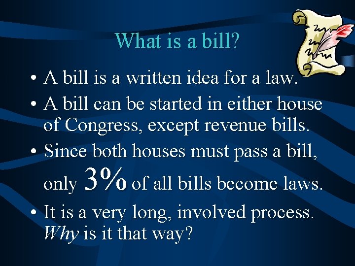 What is a bill? • A bill is a written idea for a law.