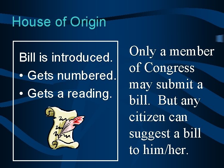 House of Origin Only a member Bill is introduced. of Congress • Gets numbered.