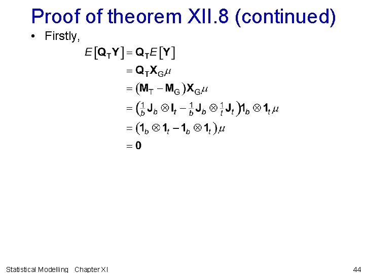 Proof of theorem XII. 8 (continued) • Firstly, Statistical Modelling Chapter XI 44 